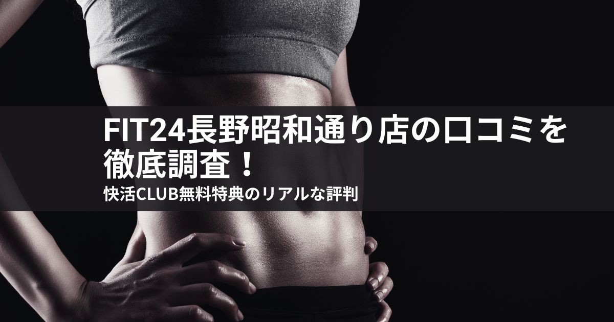 fit24 長野昭和通り店の口コミを徹底調査!快活CLUB無料特典のリアルな評判