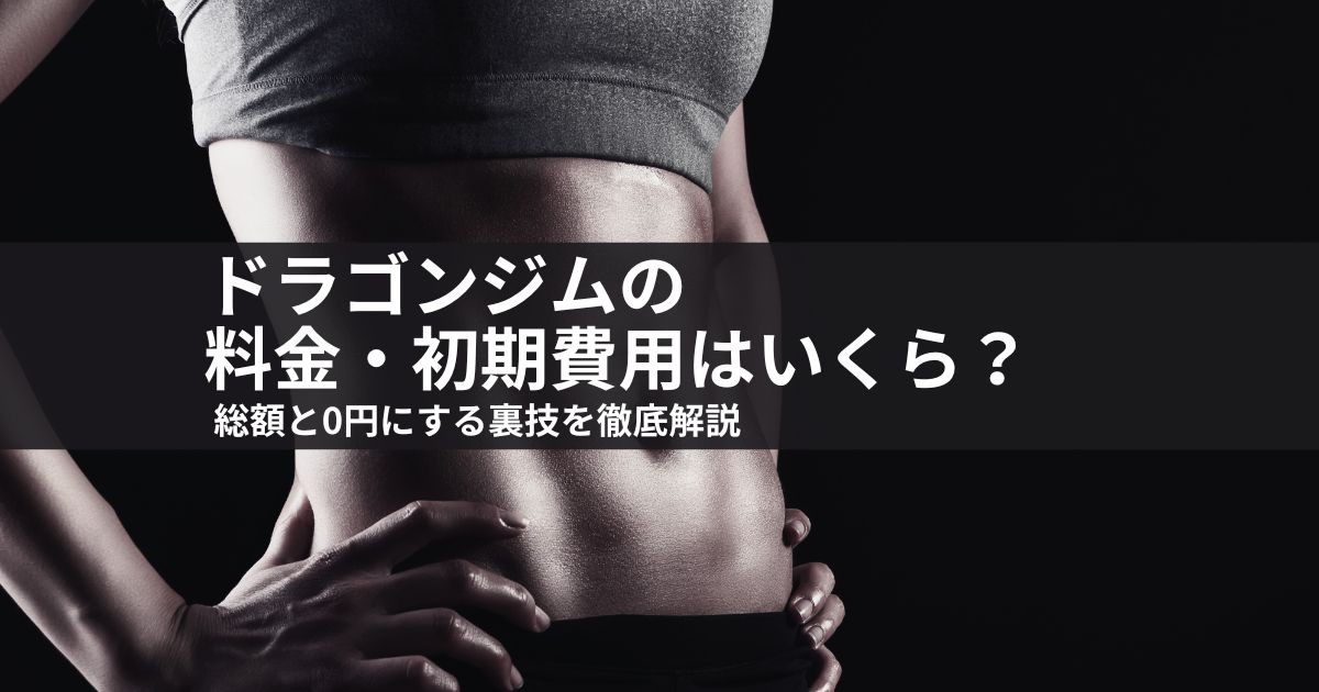 ドラゴンジムの料金・初期費用はいくら?総額と0円にする裏技を徹底解説