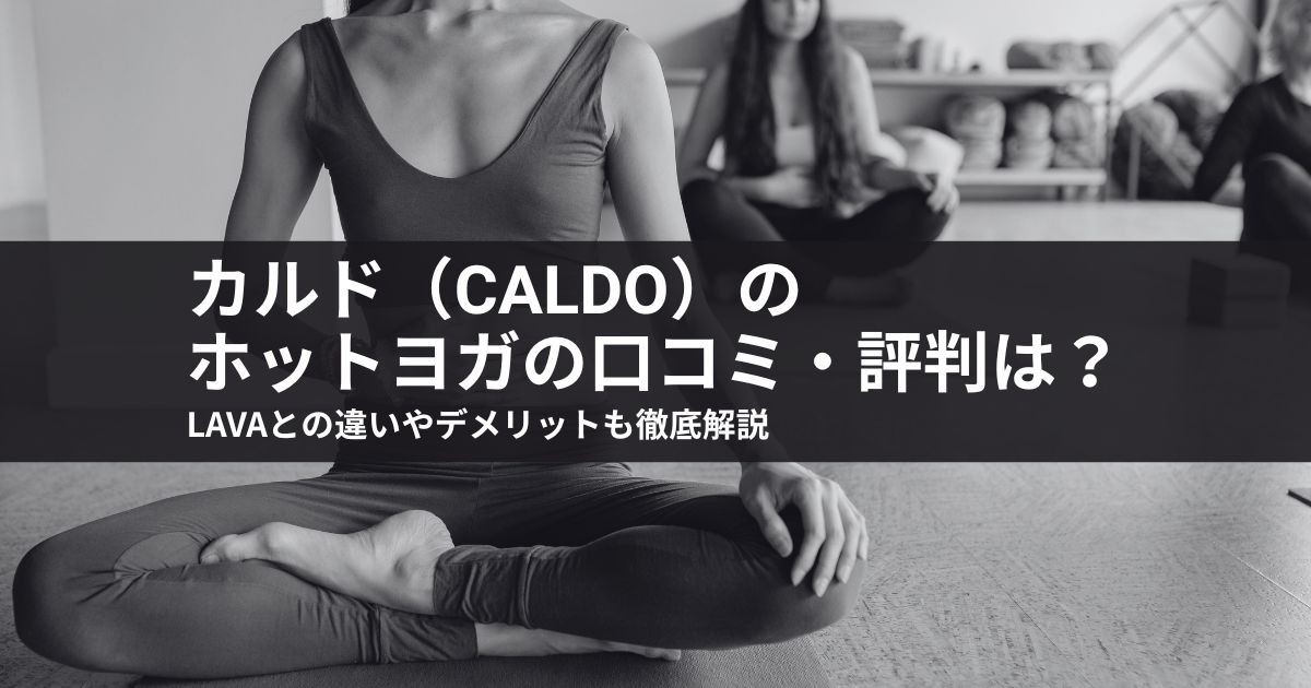 カルドのホットヨガの口コミ・評判は?LAVAとの違いやデメリットも徹底解説