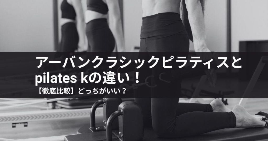 【徹底比較】アーバンクラシックピラティスとpilates kの違い！どっちがいい？