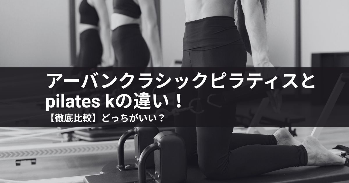 【徹底比較】アーバンクラシックピラティスとpilates kの違い！どっちがいい？