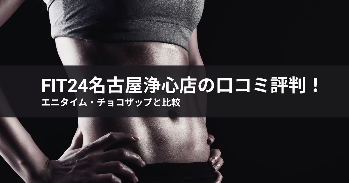 【2026年最新】FiT24名古屋浄心店の口コミ評判!エニタイム・チョコザップと比較