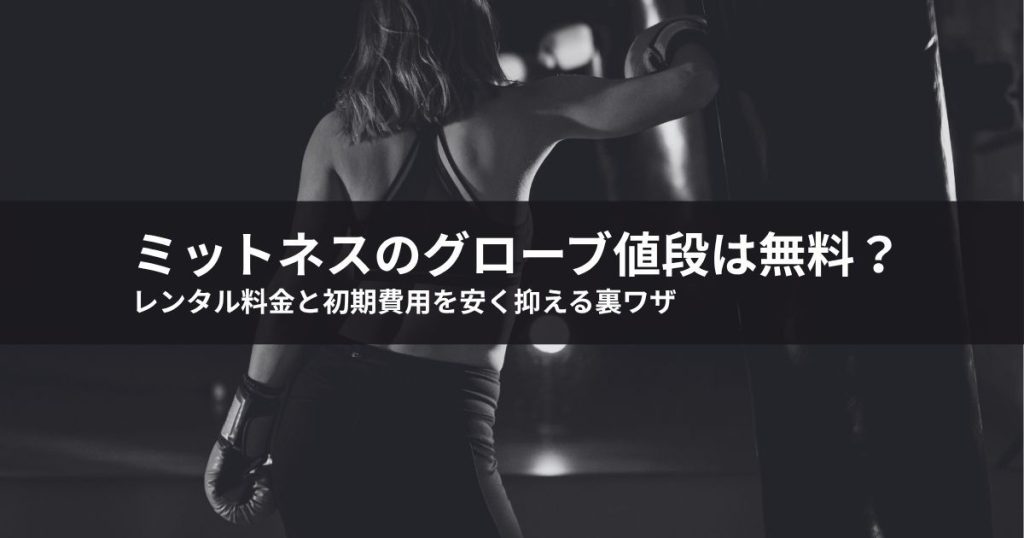 ミットネスのグローブ値段は無料？レンタル料金と初期費用を安く抑える裏ワザ
