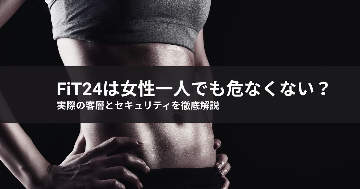 【2026年最新】FiT24は女性一人でも危なくない?実際の客層とセキュリティを徹底解説