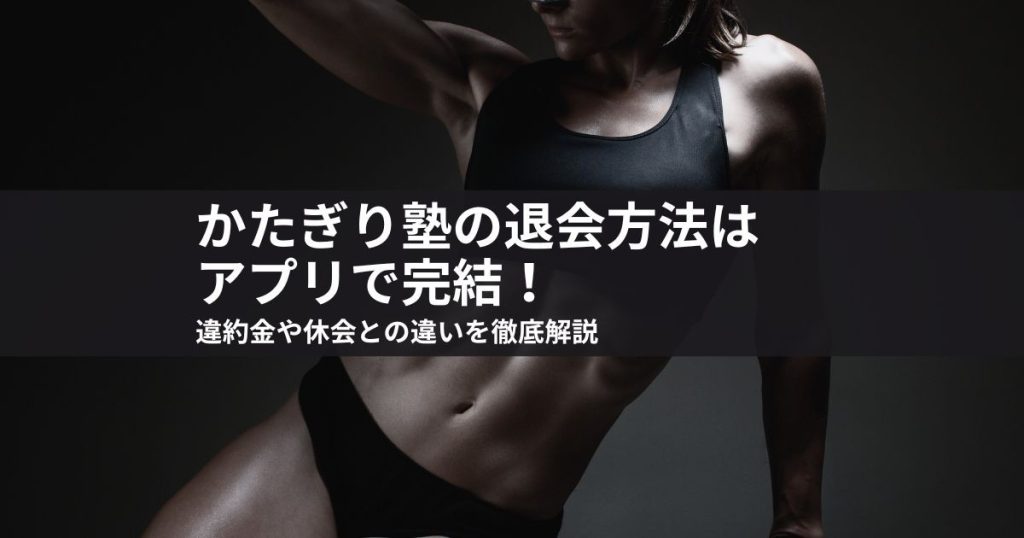 かたぎり塾の退会方法はアプリで完結！違約金や休会との違いを徹底解説