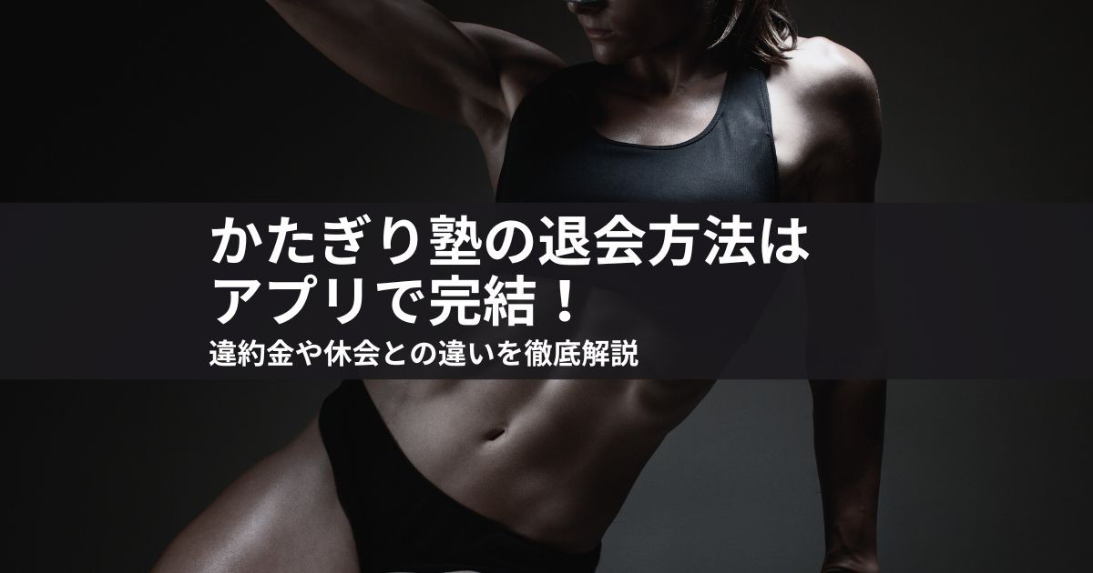 かたぎり塾の退会方法はアプリで完結!違約金や休会との違いを徹底解説