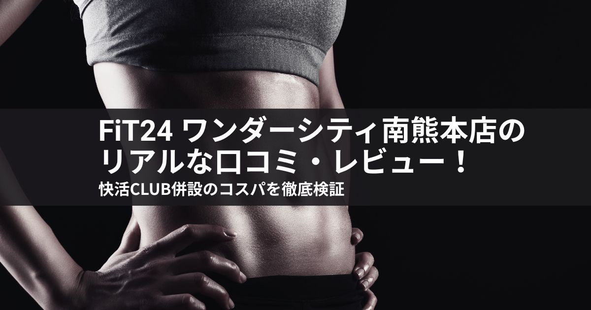 【2026年最新】fit24 ワンダーシティ南熊本店のリアルな口コミ・レビュー！快活CLUB併設のコスパを徹底検証