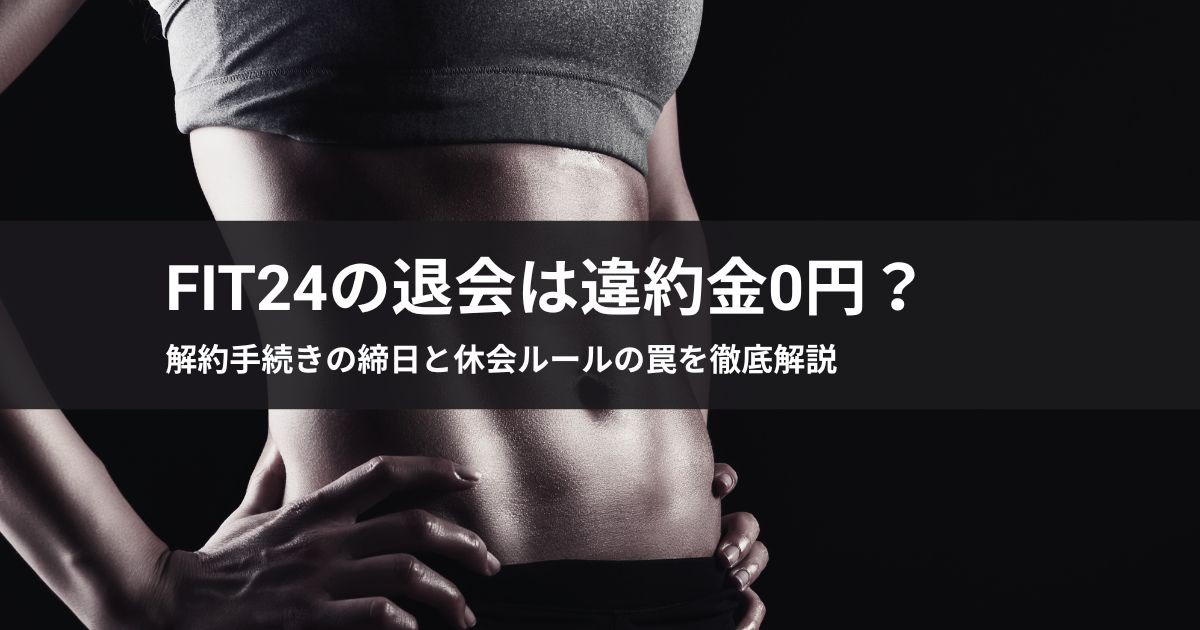 FiT24の退会は違約金0円?解約手続きの締日と休会ルールの罠を徹底解説