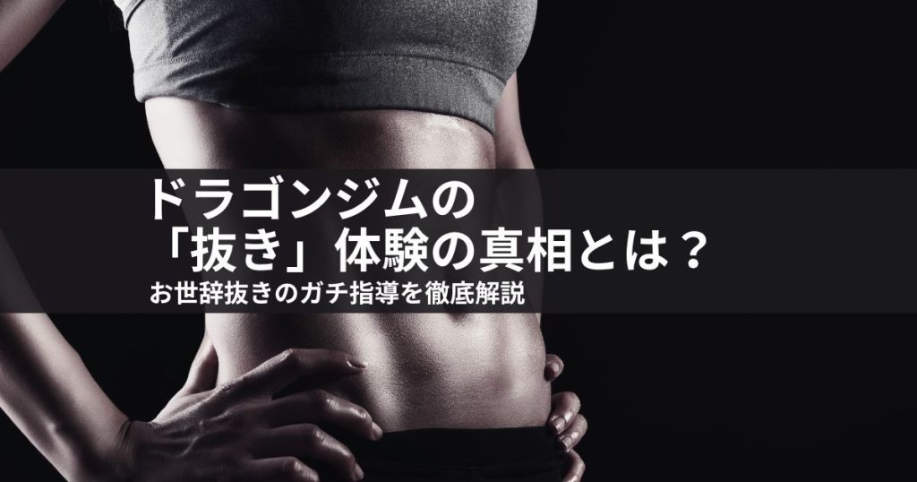 ドラゴンジムの「抜き」体験の真相とは？お世辞抜きのガチ指導を徹底解説
