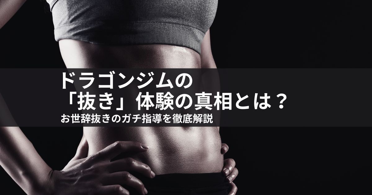 ドラゴンジムの「抜き」体験の真相とは?お世辞抜きのガチ指導を徹底解説