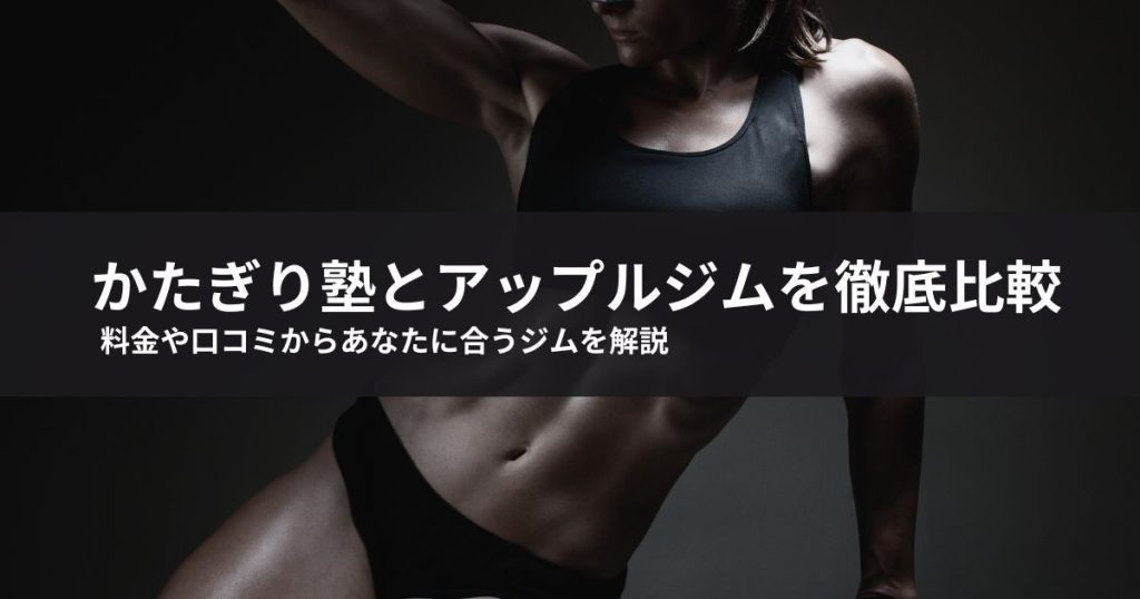 かたぎり塾とアップルジムを徹底比較！料金や口コミからあなたに合うジムを解説