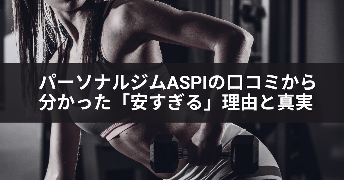 【結論】パーソナルジムaspiの口コミから分かった「安すぎる」理由と真実